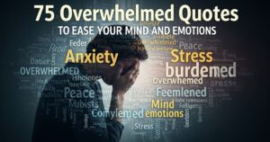 Overwhelmed Quotes to Ease Your Mind and Emotions